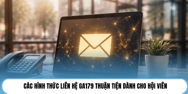Các hình thức liên hệ GA179 thuận tiện dành cho hội viên
