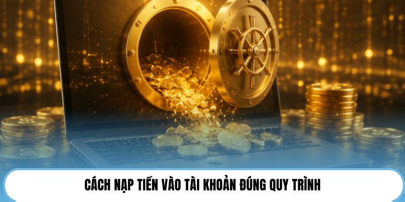 Cách nạp tiền vào tài khoản đúng quy trình