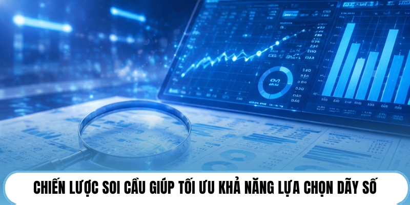 Chiến lược soi cầu giúp tối ưu khả năng lựa chọn dãy số