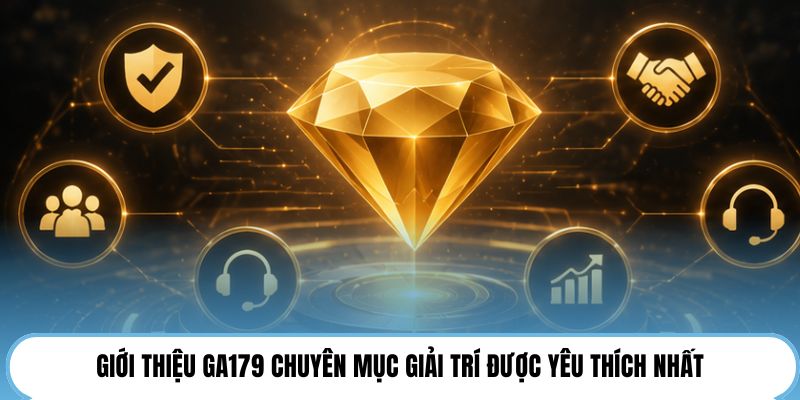 Giới thiệu GA179 chuyên mục giải trí được yêu thích nhất