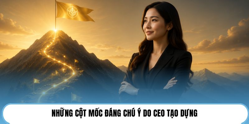 Những cột mốc đáng chú ý do CEO tạo dựng
