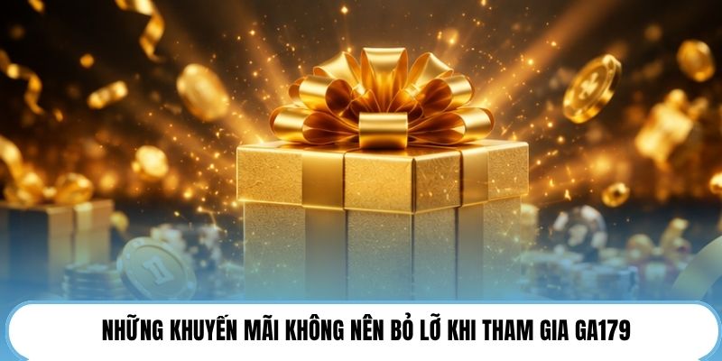 Những khuyến mãi không nên bỏ lỡ khi tham gia GA179