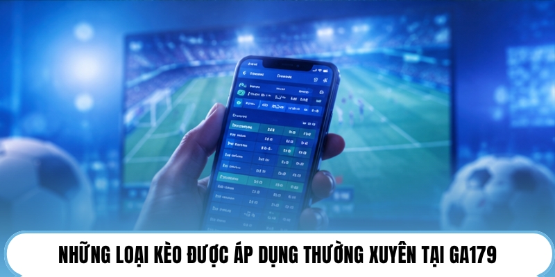 Những loại kèo được áp dụng thường xuyên tại GA179