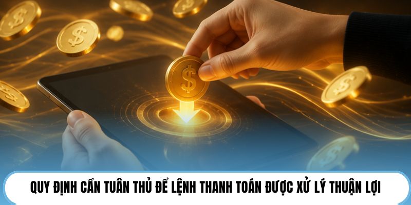 Quy định cần tuân thủ để lệnh thanh toán được xử lý thuận lợi
