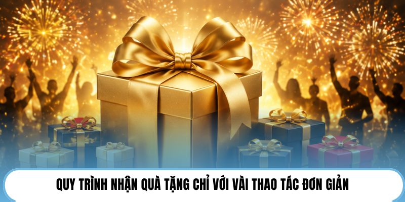 Quy trình nhận quà tặng chỉ với vài thao tác đơn giản