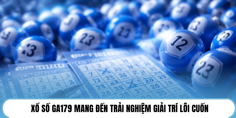 Xổ số GA179 mang đến trải nghiệm giải trí lôi cuốn