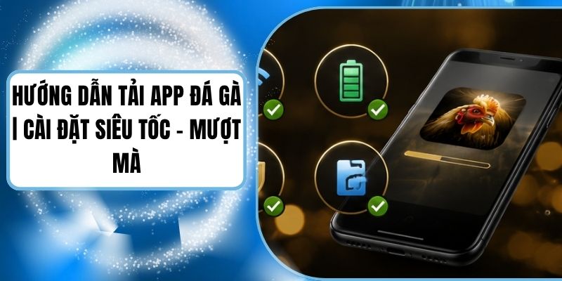 Hướng Dẫn Tải App Đá Gà | Cài Đặt Siêu Tốc - Mượt Mà